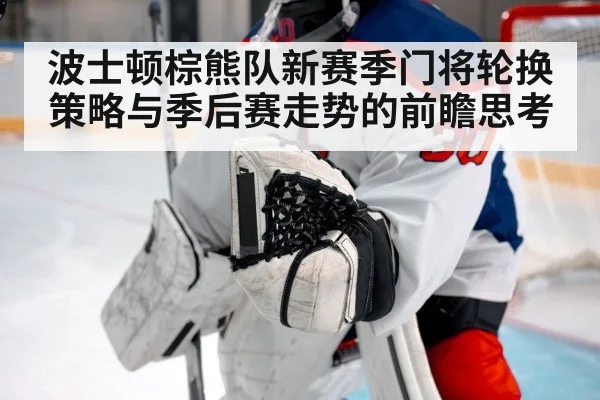 波士顿棕熊队新赛季门将轮换策略与季后赛走势的前瞻思考